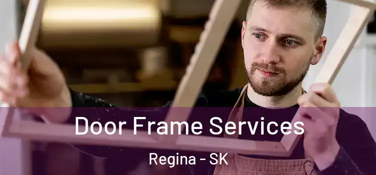 Door Frame Services Regina - SK